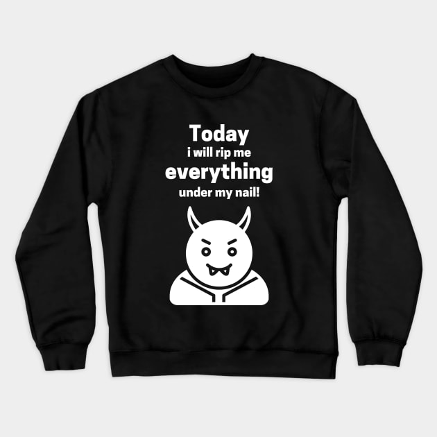 Today I Will Rip Me Everything Under My Nail Crewneck Sweatshirt by maxdax